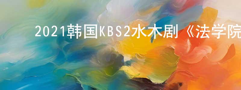 ﻿陈佳茹的网络影视资源,﻿2021韩国KBS2水木剧《法学院》第16集[韩语中字]迅雷下载_电影天堂